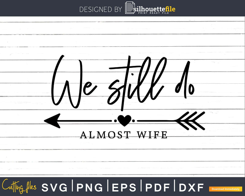 We still do Almost wife Couples Wedding Anniversary svg dxf