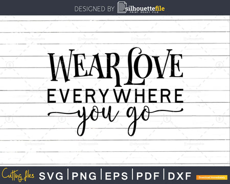 Wear Love Everywhere You Go svg png printable cricut