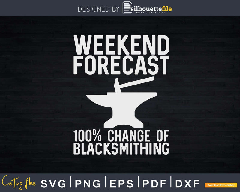 Weekend Forecast 100% Chance Of Blacksmithing Svg Png Dxf