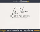 Welcome To Our Wedding SVG PNG digital cut cutting files