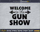Welcome to the gun show Gym Workout Fitness craft svg png