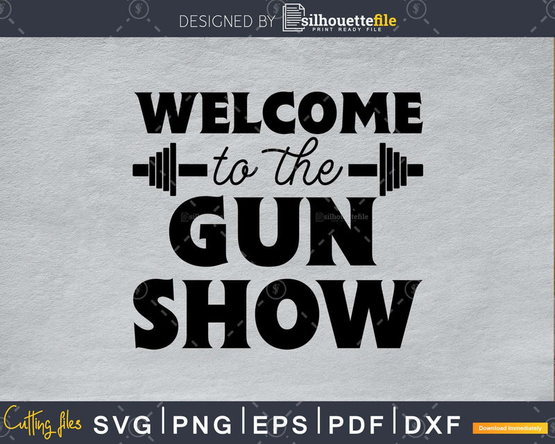 Welcome to the gun show Gym Workout Fitness craft svg png