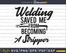 Welding Saved Me From Becoming A Stripper Funny Welder Svg