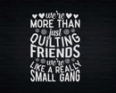 We’re More Than Just Quilting Friends Funny Sewing Svg