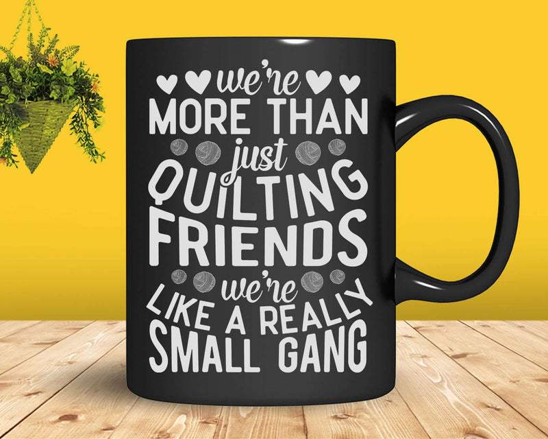 We’re More Than Just Quilting Friends Funny Sewing Svg