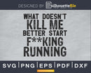 what doesn’t kill me better start fucking running svg