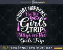 What Happens On The Girls Trip Stays SVG cut files