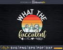 What The Fucculent Cactus Succulents Svg Dxf Cut Files