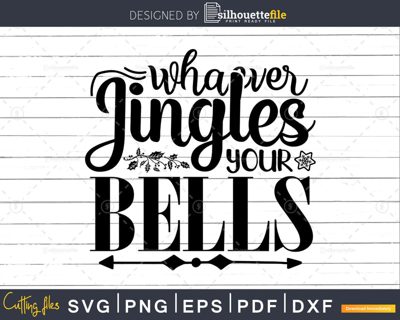Whatever Jingles your Bells svg Christmas cricut cut files