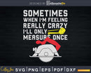 When I’m Crazy I’ll Only Measure Once Woodworking Svg