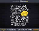 When Life Gives You Lemons Grab Salt And Tequila Svg Cut
