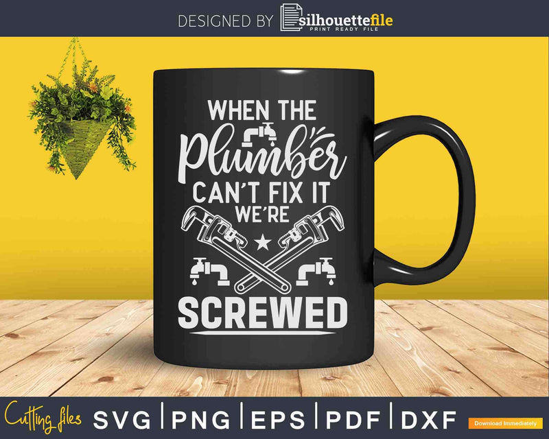 When The Plumber Can’t Fix We’re Screwed Plumbing Svg