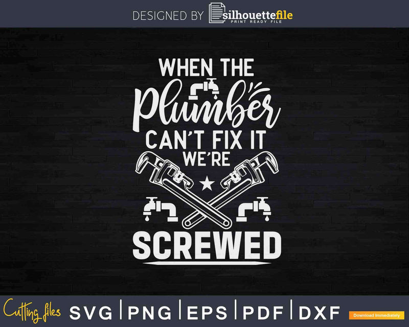 When The Plumber Can’t Fix We’re Screwed Plumbing Svg