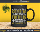 When you have come to the edge faith Svg Design digital Cut