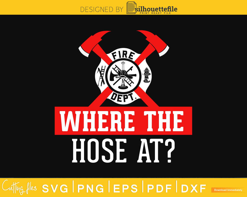 Where The Hose At Funny Firefighter craft svg cut design