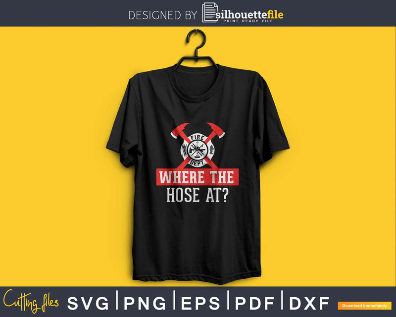 Where The Hose At Funny Firefighter craft svg cut design