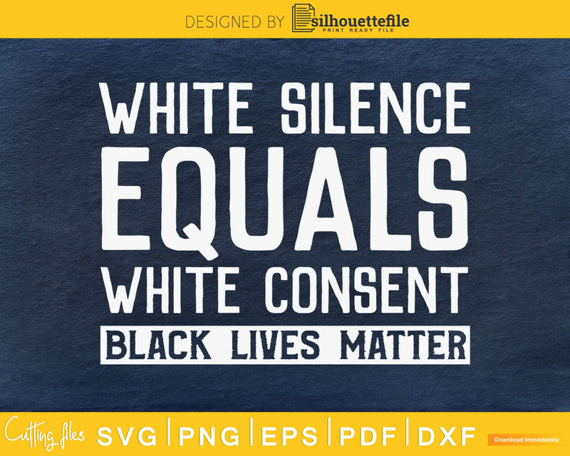 White Silence Equals Consent Black Lives Matter craft svg