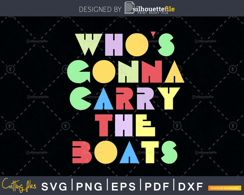 Who’s Gonna Carry the Boats Motivational svg png digital
