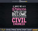 Why Be A Princess When You Can Become Civil Engineer Svg
