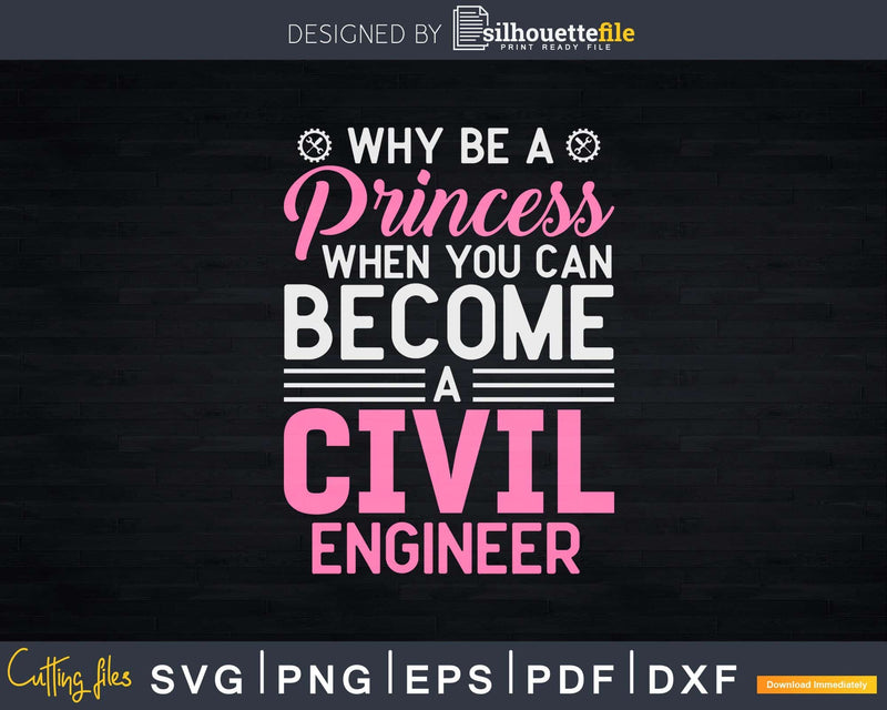 Why Be A Princess When You Can Become Civil Engineer Svg