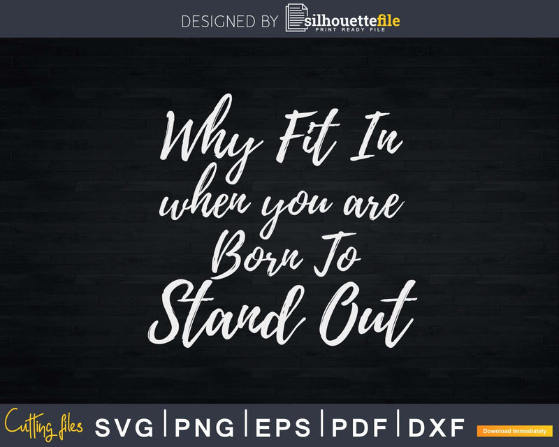 Why Fit in When You Were Born to Stand Out Svg Dxf Png