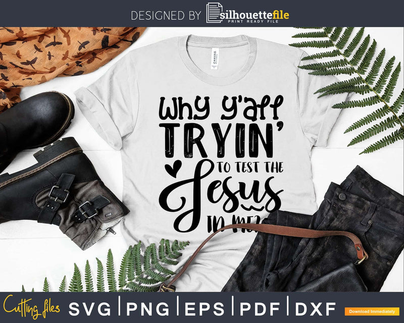 Why Ya’ll Tryin to Test The Jesus in Me svg png cricut