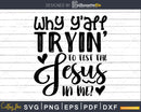 Why Ya’ll Tryin to Test The Jesus in Me svg png cricut