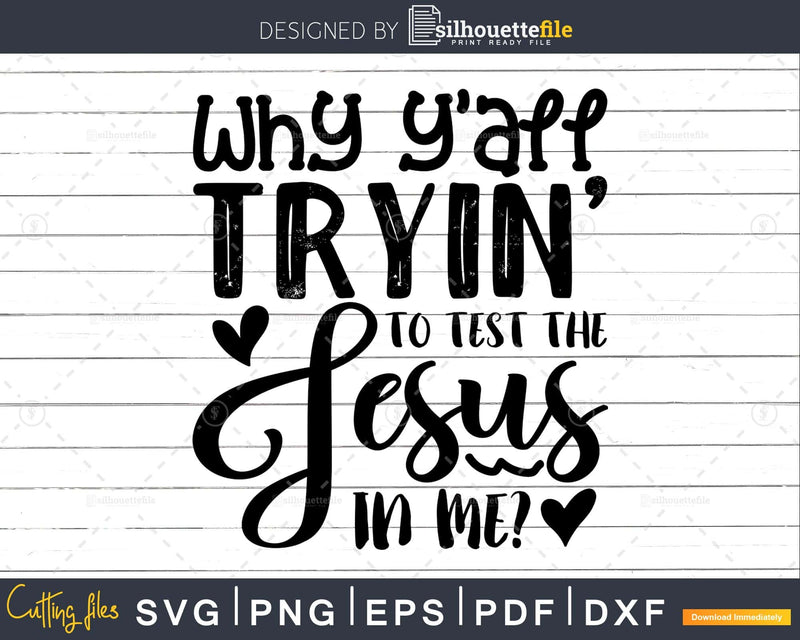 Why Ya’ll Tryin to Test The Jesus in Me svg png cricut
