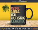 Wife Mom ICU Nursing Legend Svg Mothers Day T-shirt Design