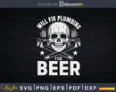 Will Fix Plumbing For Beer Svg Png Eps Editable Files