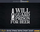 Will Guard Prison For Beer Funny Correctional Officer Svg
