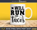 Will run for tacos svg design printable cut file