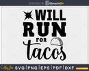 Will run for tacos svg design printable cut file