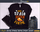 Will trade sister for pie svg png cricut craft cut files