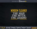 Window Cleaner Man Myth Legend Shirt Svg Png Files