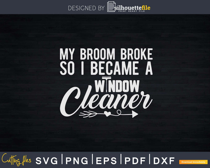 Window Cleaner My Broom Funny Cleaning Shirt Svg Files For