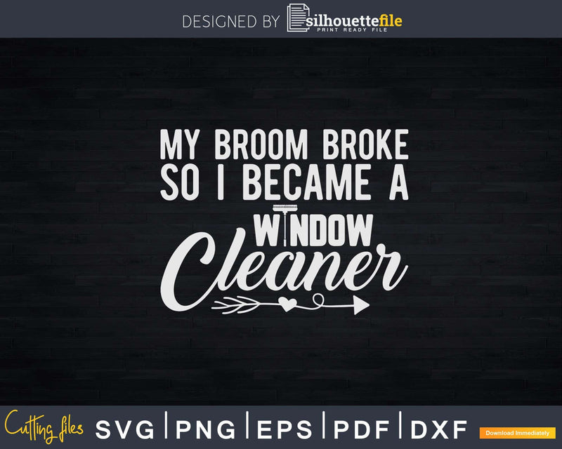 Window Cleaner My Broom Funny Cleaning Shirt Svg Files