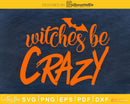 Witches Be Crazy Best Friend Halloween Cricut svg craft cut