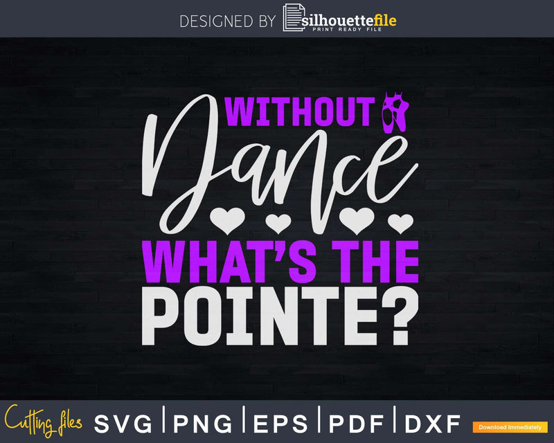 Without Dance What’s The Pointe Ballet Svg Dxf Cricut Cut