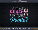 Without Dance What’s the Pointe Svg T-shirt Designs