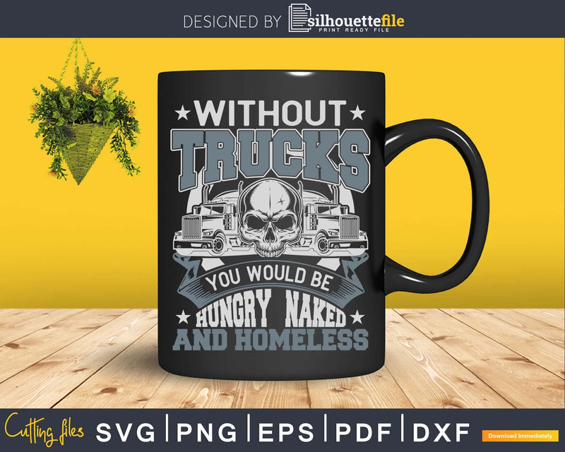 Without trucks you would be hungry naked and homeless Svg