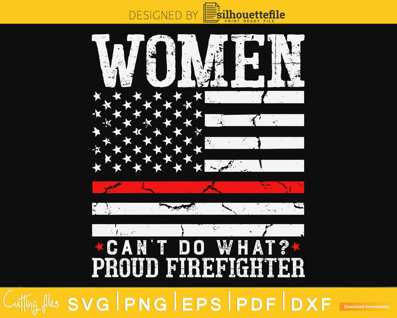 Women Can’t Do What Proud Firefighter svg cut design files