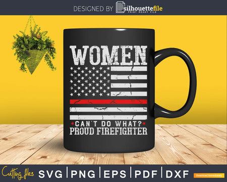 Women Can’t Do What Proud Firefighter svg cut design files