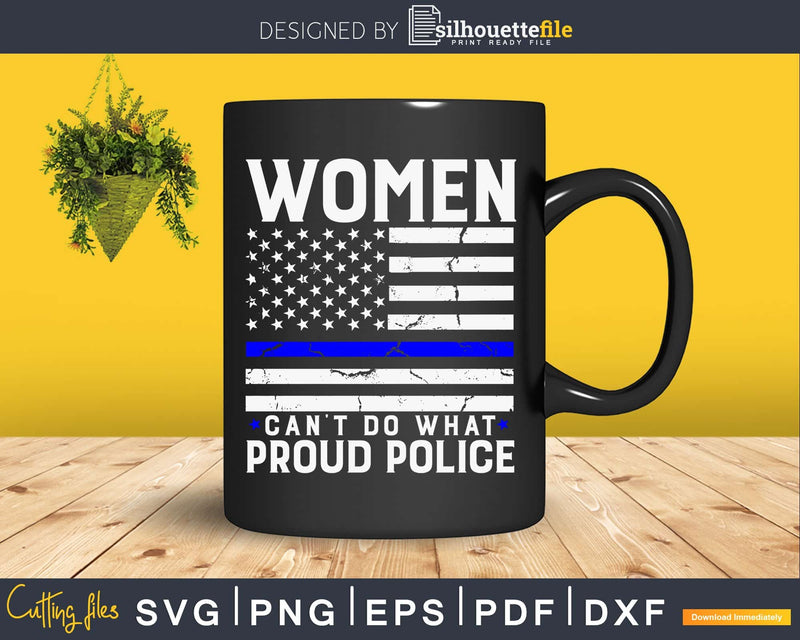 Women Can’t Do What Proud police svg cut design files