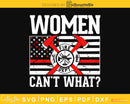 Women Can’t What Firefighter Thin Red Line Flag craft svg