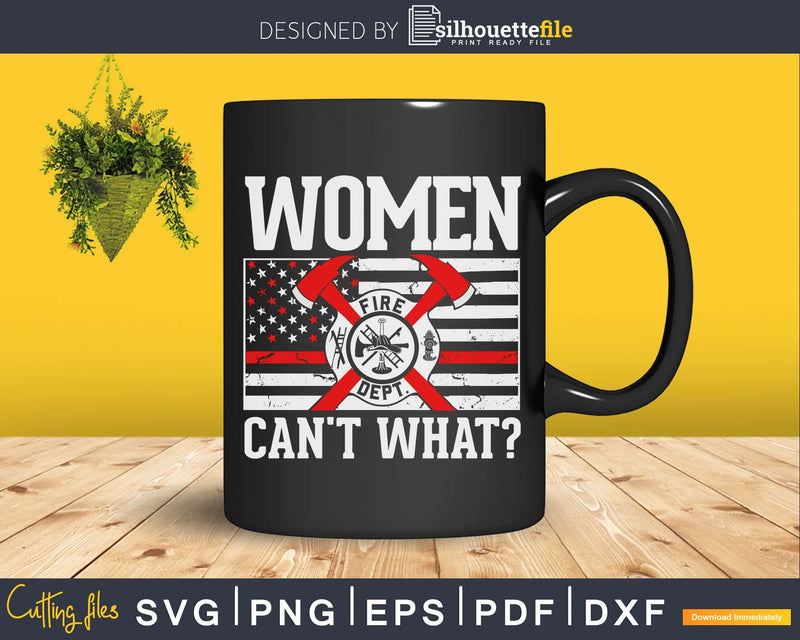 Women Can’t What Firefighter Thin Red Line Flag craft svg