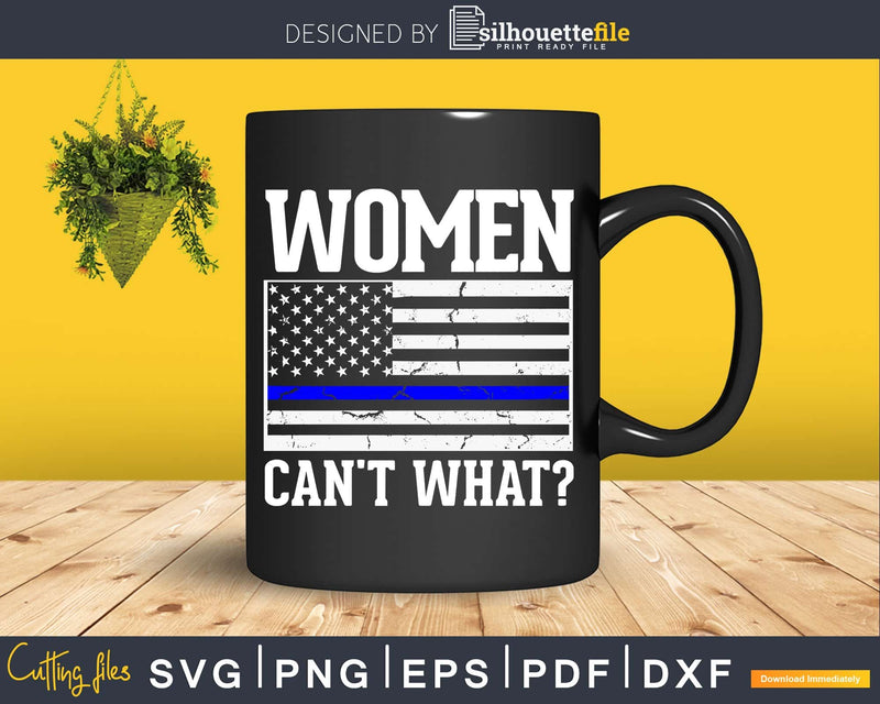 Women Can’t What Police Thin blue Line Flag craft svg cut