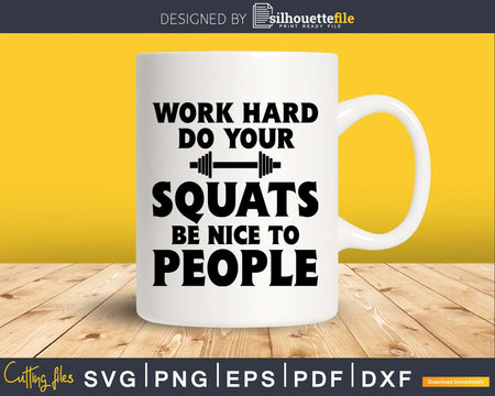 Work Hard Do Your Squats Be Nice to People svg design