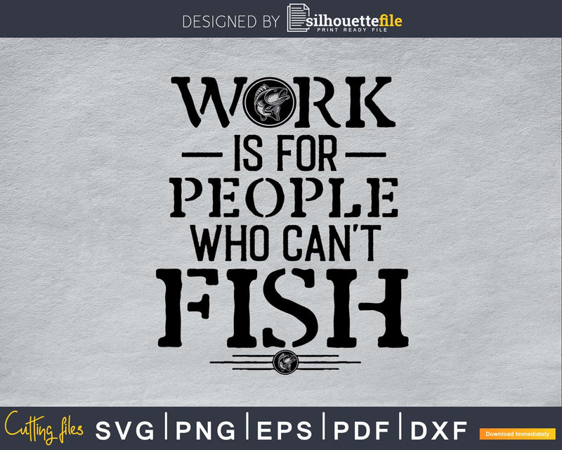 Work Is For People Who Can’t Fish Svg Design Cricut
