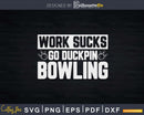 Work Sucks Go Duckpin Bowling Svg Cricut Cut Files